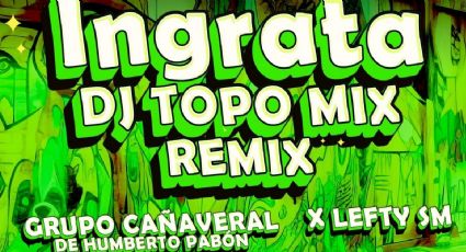 DJ Topo Mix lanza “Ingrata”, una colaboración con Lefty Sm y Grupo Cañaveral