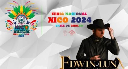 Feria Nacional Xico, Valle de Chalco 2024: ¿Cuándo y a qué hora se presenta Edwin Luna?