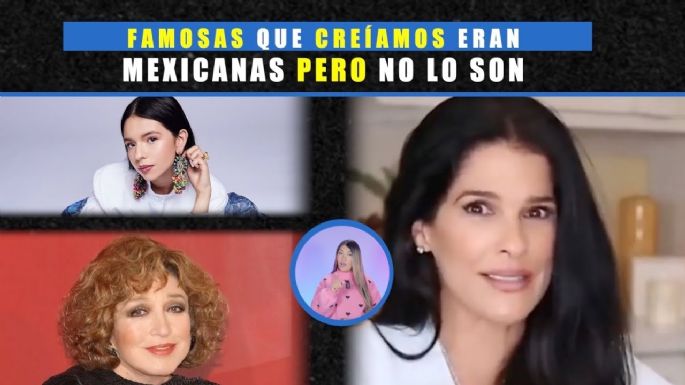 Famosas que creíamos mexicanas pero no lo son