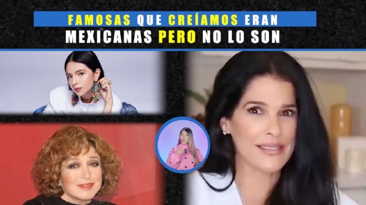Famosas que creíamos mexicanas pero no lo son