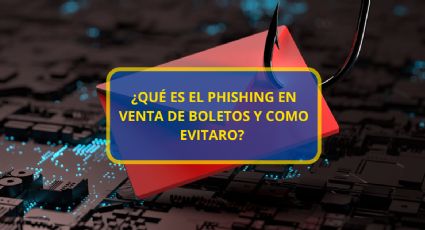 ¿Qué es el phishing en venta de boletos? Conoce este fraude y tips para evitarlo