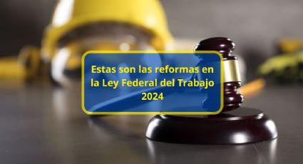 Infonavit y aumento salarial: Estas son las reformas en la Ley Federal del Trabajo 2024