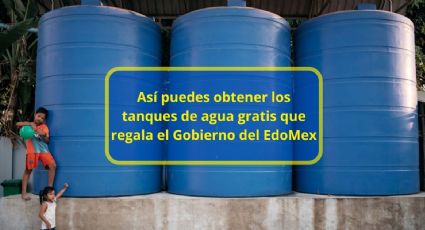 Así puedes obtener los tanques de agua gratis que regala el Gobierno del EdoMex