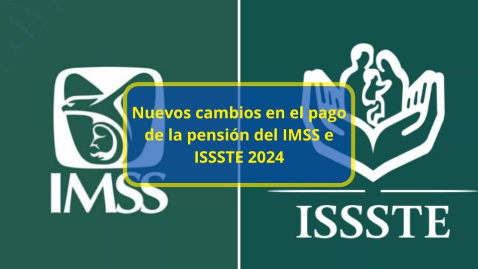 Nuevos cambios en el pago de la pensión del IMSS e ISSSTE 2024