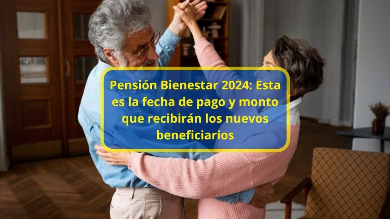 Pensión Bienestar 2024: Esta Es La Fecha De Pago Y Monto Que Recibirán ...