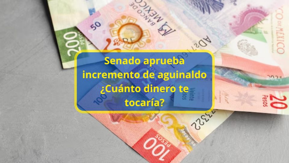 Senado aprueba incremento de aguinaldo ¿Cuánto dinero te tocaría? La
