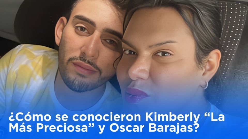 ¿Cómo se conocieron Kimberly “La Más Preciosa” y Oscar Barajas?