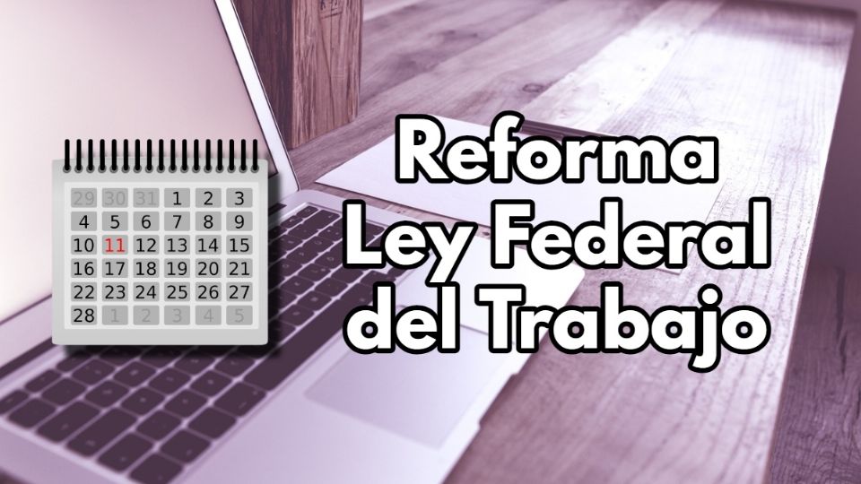 ¿Cuándo se discutirá la reforma a la Ley Federal del Trabajo?