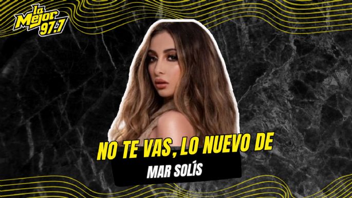 "No te vas" lo nuevo de Mar Solís