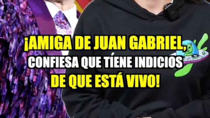 Amiga de Juan Gabriel asegura que tiene indicios de que está vivo