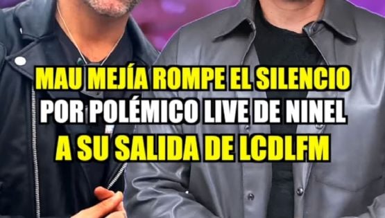 Mau Mejía revela la verdad detrás del polémico live de Ninel Conde tras su salida de LCDLF