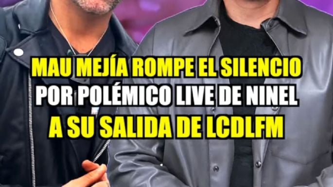 Mau Mejía revela la verdad detrás del polémico live de Ninel Conde tras su salida de LCDLF