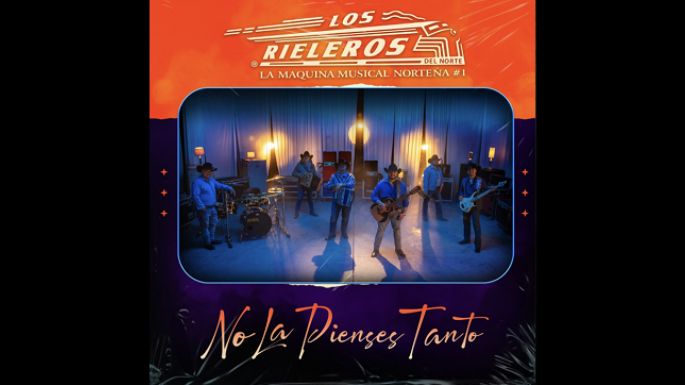 “No la pienses tanto”, escucha a Los Rieleros del Norte