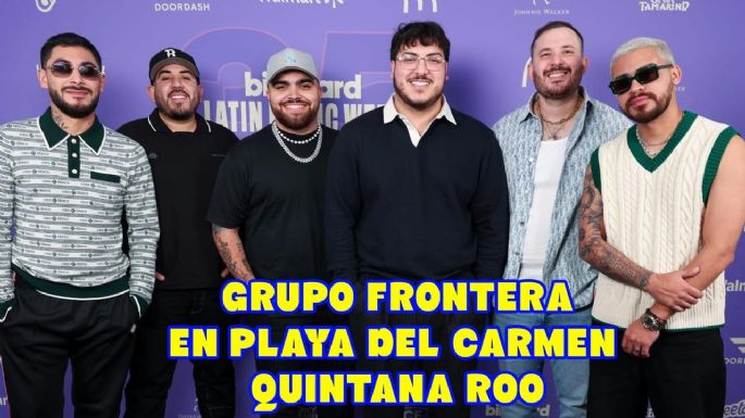 Grupo Frontera celebrará el Grito de Independencia en Playa del Carmen Quintana Roo